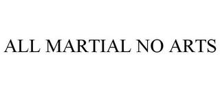 ALL MARTIAL NO ARTS trademark