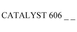 CATALYST 606 _ _ trademark