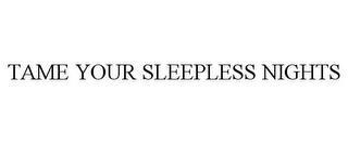 TAME YOUR SLEEPLESS NIGHTS trademark