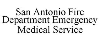 SAN ANTONIO FIRE DEPARTMENT EMERGENCY MEDICAL SERVICE trademark