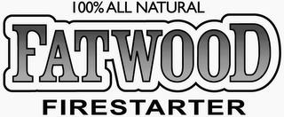 100% ALL NATURAL FATWOOD FIRESTARTER trademark