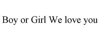 BOY OR GIRL WE LOVE YOU trademark