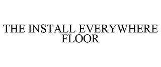 THE INSTALL EVERYWHERE FLOOR trademark