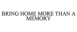 BRING HOME MORE THAN A MEMORY trademark