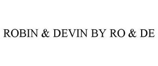 ROBIN & DEVIN BY RO & DE trademark