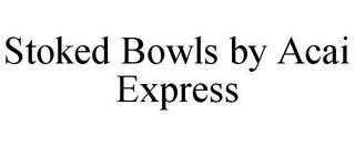 STOKED BOWLS BY ACAI EXPRESS trademark