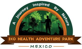 A JOURNEY INSPIRED BY NATURE ECO HEALTH ADVENTURE PARK MEXICO trademark