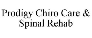 PRODIGY CHIRO CARE & SPINAL REHAB trademark