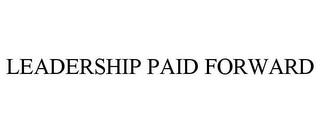 LEADERSHIP PAID FORWARD trademark