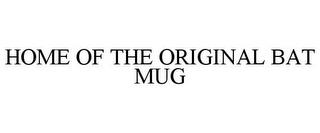 HOME OF THE ORIGINAL BAT MUG trademark