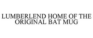 LUMBERLEND HOME OF THE ORIGINAL BAT MUG trademark