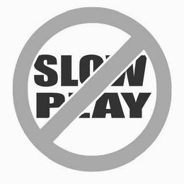 SLOW PLAY trademark