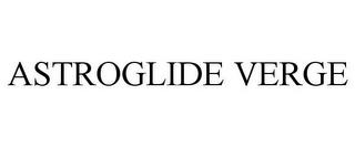 ASTROGLIDE VERGE trademark