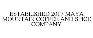 ESTABLISHED 2017 MAYA MOUNTAIN COFFEE AND SPICE COMPANY trademark