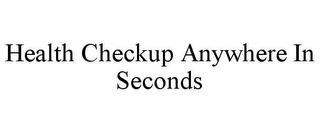 HEALTH CHECKUP ANYWHERE IN SECONDS trademark