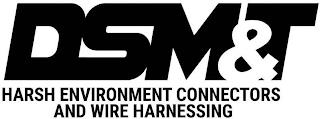 DSM&T HARSH ENVIRONMENT CONNECTORS AND WIRE HARNESSING trademark