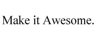 MAKE IT AWESOME. trademark