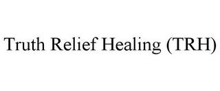 TRUTH RELIEF HEALING (TRH) trademark