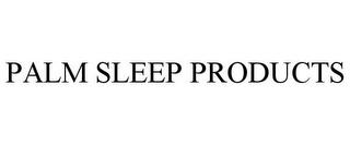 PALM SLEEP PRODUCTS trademark