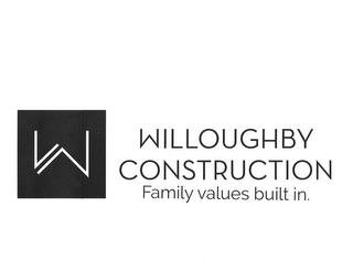 W WILLOUGHBY CONSTRUCTION FAMILY VALUESBUILT IN. trademark