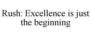 RUSH: EXCELLENCE IS JUST THE BEGINNING trademark