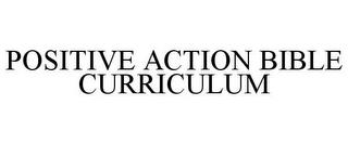 POSITIVE ACTION BIBLE CURRICULUM trademark