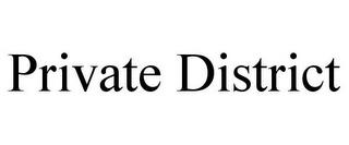 PRIVATE DISTRICT trademark