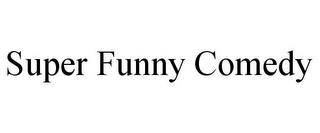 SUPER FUNNY COMEDY trademark