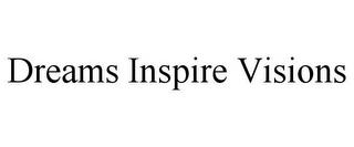 DREAMS INSPIRE VISIONS trademark