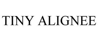 TINY ALIGNEE trademark