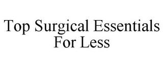 TOP SURGICAL ESSENTIALS FOR LESS trademark