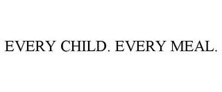 EVERY CHILD. EVERY MEAL. trademark