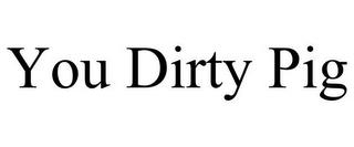 YOU DIRTY PIG trademark