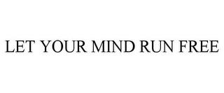 LET YOUR MIND RUN FREE trademark