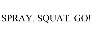 SPRAY. SQUAT. GO! trademark