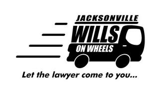 JACKSONVILLE WILLS ON WHEELS LET THE LAWYER COME TO YOU... trademark