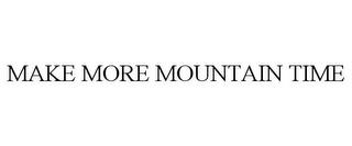 MAKE MORE MOUNTAIN TIME trademark