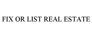 FIX OR LIST REAL ESTATE trademark