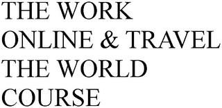 THE WORK ONLINE & TRAVEL THE WORLD COURSE trademark