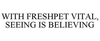 WITH FRESHPET VITAL, SEEING IS BELIEVING trademark