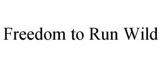 FREEDOM TO RUN WILD trademark