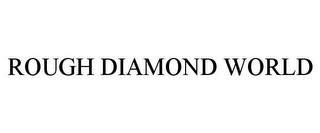 ROUGH DIAMOND WORLD trademark