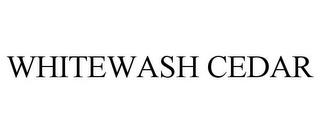 WHITEWASH CEDAR trademark