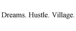 DREAMS. HUSTLE. VILLAGE. trademark