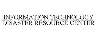 INFORMATION TECHNOLOGY DISASTER RESOURCE CENTER trademark