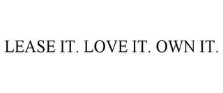 LEASE IT. LOVE IT. OWN IT. trademark