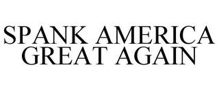 SPANK AMERICA GREAT AGAIN trademark