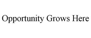 OPPORTUNITY GROWS HERE trademark