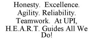 HONESTY. EXCELLENCE. AGILITY. RELIABILITY. TEAMWORK. AT UPI, H.E.A.R.T. GUIDES ALL WE DO! trademark