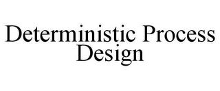 DETERMINISTIC PROCESS DESIGN trademark